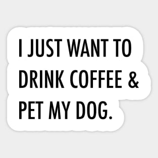 I just want to drink coffee & pet my dog. Sticker